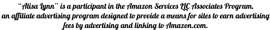 “Alisa Lynn” is a participant in the Amazon Services LLC Associates Program,  an affiliate advertising program designed to provide a means for sites to earn advertising fees by advertising and linking to Amazon.com.